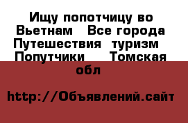 Ищу попотчицу во Вьетнам - Все города Путешествия, туризм » Попутчики   . Томская обл.